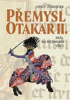Přemysl Otakar II. (2. upravené vydání) - Král na rozhraní věků