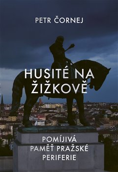 Husité na Žižkově - Pomíjivá paměť pražské periferie