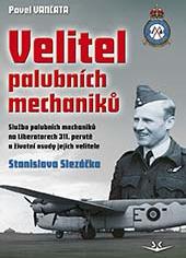 Velitel palubních mechaniků - Služba palubních mechaniků na Liberatorech 311. perutě a životní osudy jejich velitele Stanislava Slezáčka