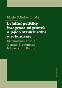 Lokální politiky integrace migrantů a jejich strukturální mechanismy - Srovnávací studie Česka, Slovenska, Německa a Belgie