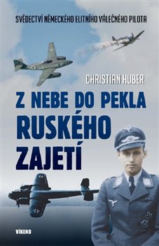 Z nebe do pekla ruského zajetí - Svědectví německého elitního válečného pilota