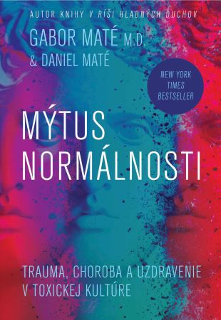 Mýtus normálnosti - Trauma, choroba a uzdravenie v toxickej kultúre
