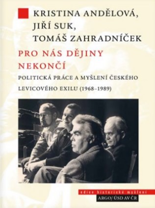 Pro nás dějiny nekončí. Politická práce a myšlení českého levicového exilu (1968–1989)
