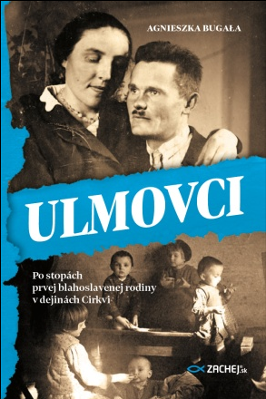 Ulmovci - Po stopách prvej blahoslavenej rodiny v dejinách Cirkvi