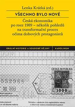 Všechno bylo nové - Česká ekonomika po roce 1989 – několik pohledů na transformační proces očima dobových protagonistů