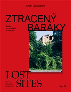 Ztracený baráky / Lost sites - Krajina kladenského industriálu / Kladno industrial landscape