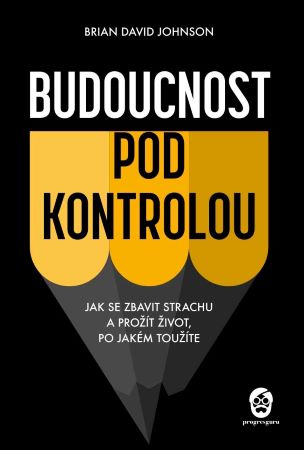 Budoucnost pod kontrolou - Jak se zbavit strachu a prožít život, po jakém
