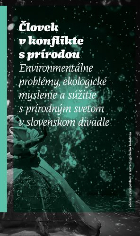 Človek v konflikte s prírodou - Environmentálne problémy, ekologické myslenie a súžitie s prírodným svetom v slovenskom divadle