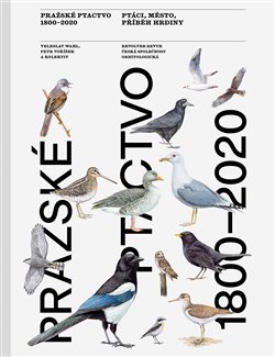 Pražské ptactvo 1800–2020 - Ptáci, město, příběh hrdiny