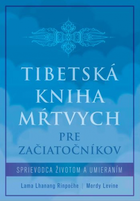 Tibetská kniha mŕtvych pre začiatočníkov - Sprievodca životom a umieraním