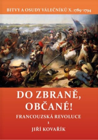 Do zbraně, občané! - Francouzská revoluce 1. Bitvy a osudy válečníků X. 1789–1794