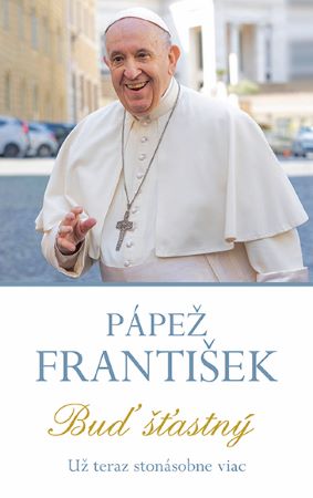 Pápež František - Buď šťastný - 