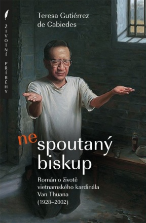 Nespoutaný biskup - Román o životě vietnamského kardinála Van Thuana (1928–2002)