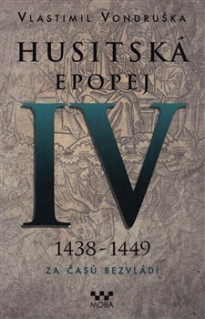 Husitská epopej IV. 1438-1449 - Za časů bezvládí - Husitská epopej (4.díl)