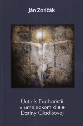 Úcta k Eucharistii v umeleckom diele Dariny Gladišovej - 