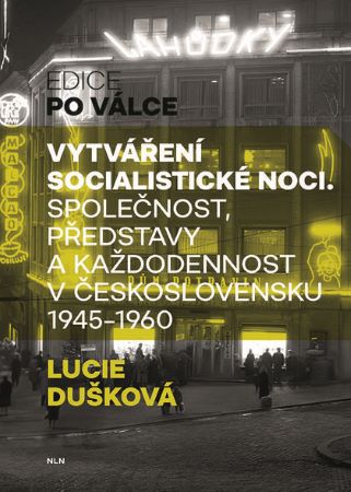 Vytváření socialistické noci - Společnost, představy a každodennost v Československu 1945-1960