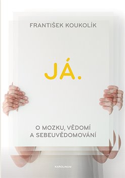 Já. O mozku, vědomí a sebeuvědomování - 
