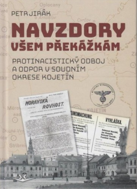 Navzdory všem překážkám - Protinacistický odboj a odpor v soudním okrese Kojetín