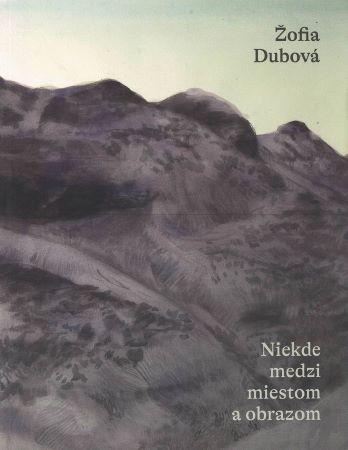 Žofia Dubová – Niekde medzi miestom a obrazom - 
