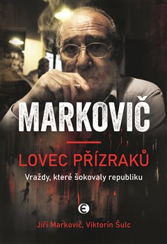 Markovič: Lovec přízraků - Vraždy, které šokovaly republiku
