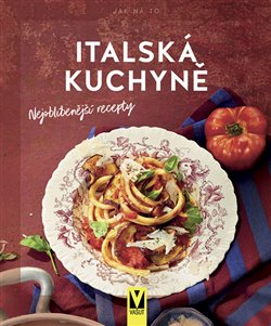 Italská kuchyně – nejoblíbenější recepty - 