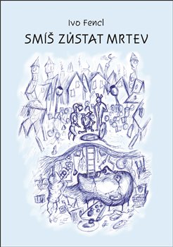 Smíš zůstat mrtev - Ivo Fencl