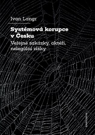 Systémová korupce v Česku - Veřejné zakázky, aktéři, nelegální zisky