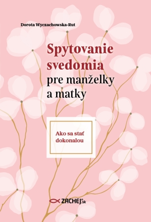 Spytovanie svedomia pre manželky a matky - Ako sa stať dokonalou