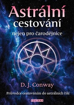 Astrální cestování nejen pro čarodějnice - Průvodce cestováním do astrálních říší