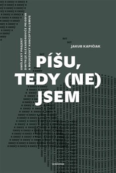 Píšu, tedy (ne)jsem - Umělecký projekt Dmitrije Alexandroviče Prigova a moskevský konceptualismus