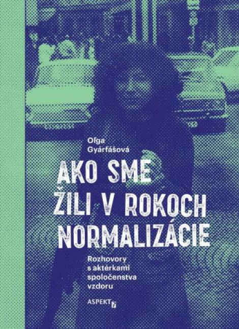 Ako sme žili v rokoch normalizácie (2.vydanie) - Rozhovory s aktérkami spoločenstva vzdoru