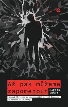 Až pak můžeme zapomenout - Syrový thriller ze zapomenutých čtvrtí Berouna a nočních ulic Prahy