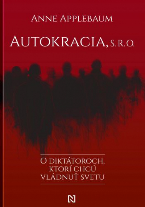 Autokracia, s. r. o. - O diktátoroch, ktorí chcú vládnuť svetu