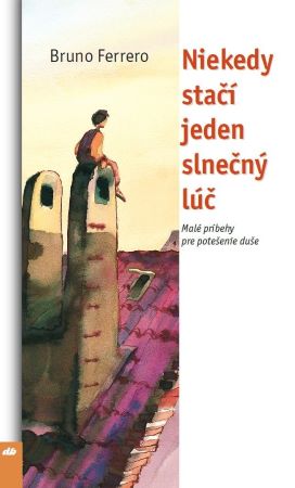 Niekedy stačí jeden slnečný lúč - Malé príbehy pre potešenie duše