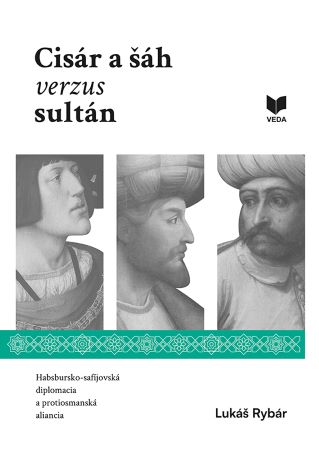 Cisár a šáh verzus sultán - Habsbursko-safíjovská diplomacia a protiosmanská aliancia