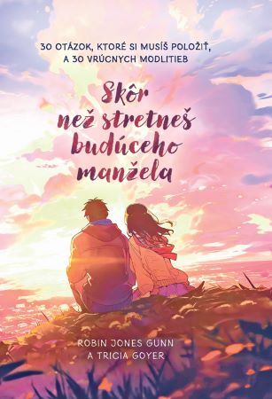 Skôr než stretneš budúceho manžela - 30 otázok, ktoré si musíš položiť a 30 vrúcnych modlitieb