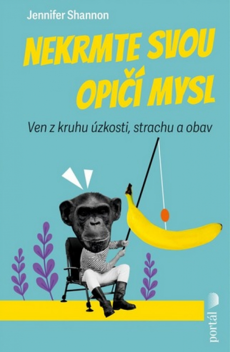 Nekrmte svou opičí mysl - Ven z kruhu úzkosti, strachu a obav