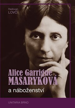 Alice Garrigue Masaryková a náboženství - Výběr z etických a teologických postojů i oblíbených výroků nejstarší dcery prvního československého prezidenta