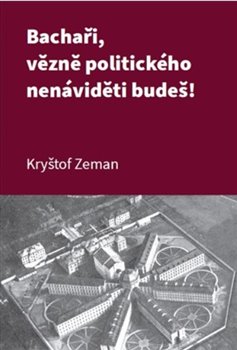 Bachaři, vězně politického nenáviděti budeš! - 