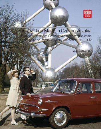 Pod značkou "Made in Czechoslovakia". - Invence ve službách Československého zahraničního obchodu a průmyslové výroby v letech 1918-1992