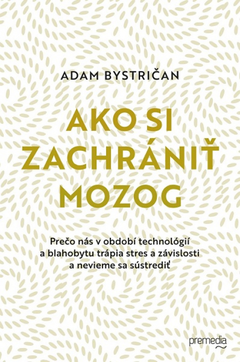 Ako si zachrániť mozog - Prečo nás v období technológií a blahobytu trápia stres a závislosti a nevieme sa sústrediť
