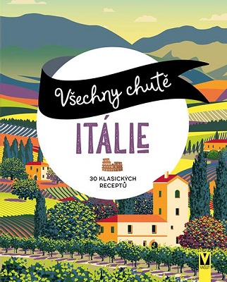 Všechny chutě Itálie - 30 klasických receptů - 