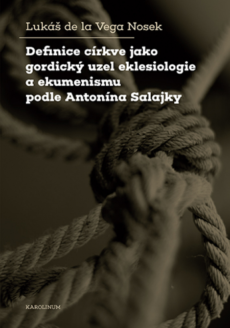 Definice církve jako gordický uzel eklesiologie a ekumenismu podle Antonína Salajky - 