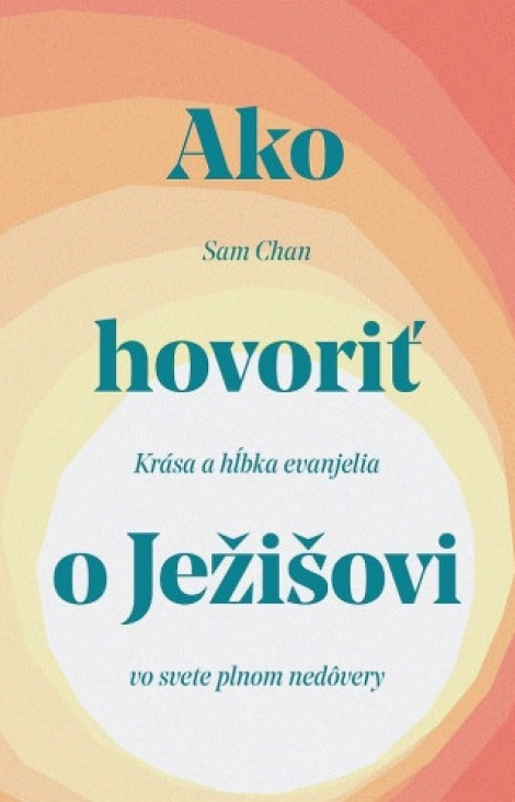 Ako hovoriť o Ježišovi - Krása a hĺbka evanjelia vo svete plnom nedôvery