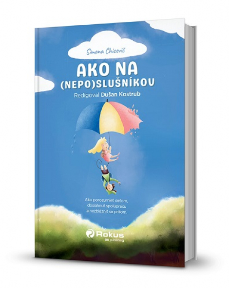 Ako na (nepo)slušníkov - Ako porozumieť deťom, dosiahnuť spoluprácu a nezblázniť sa pritom