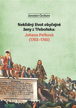 Neklidný život obyčejné ženy z Třeboňska - Johana Peřková (1703–1745)