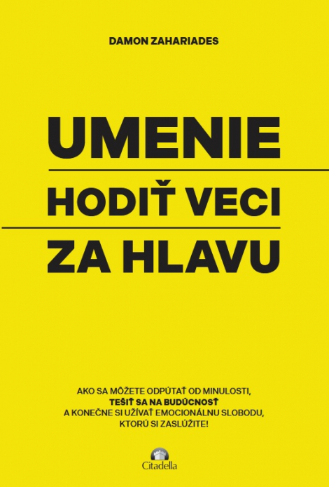 Umenie hodiť veci za hlavu - Ako sa môžete odpútať od minulosti, tešiť sa na budúcnosť a konečne si užívať emocionálnu slobodu, ktorú si zaslúžite!