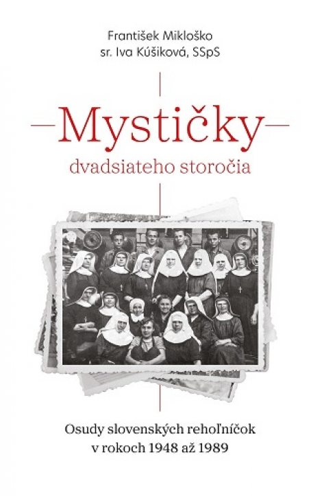 Mystičky dvadsiateho storočia - Osudy slovenských rehoľníčok v rokoch 1948 až 1989