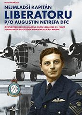 Nejmladší kapitán Liberatoru P/O Augistin Netrefa DFC - Životní příběh Čechokanaďana, pilota Liberatorů 311. perutě a dopravních Dakot b