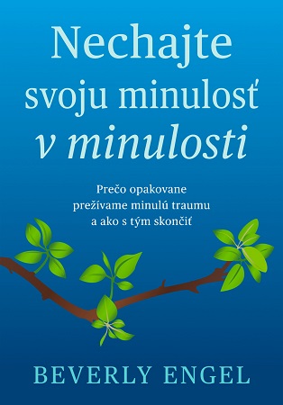Nechajte svoju minulosť v minulosti - Prečo opakovane prežívame minulú traumu a ako s tým skončiť